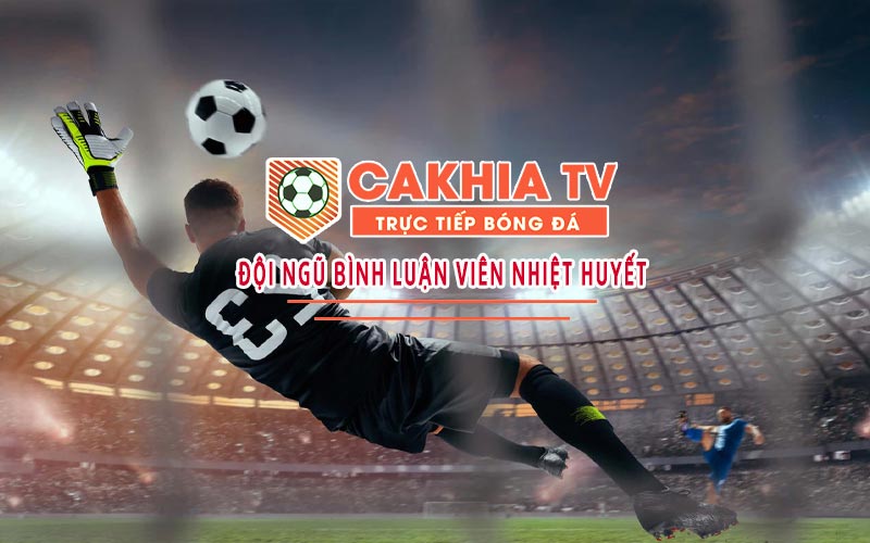Giới thiệu chung về đơn vị Cakhia TV trực tiếp bóng đá